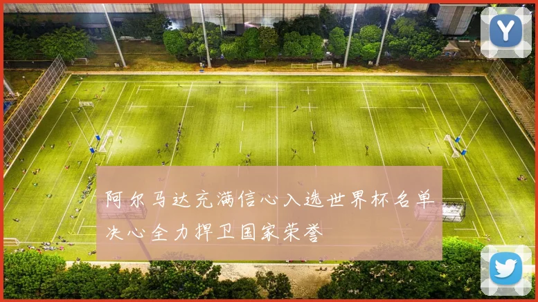 阿尔马达充满信心入选世界杯名单决心全力捍卫国家荣誉